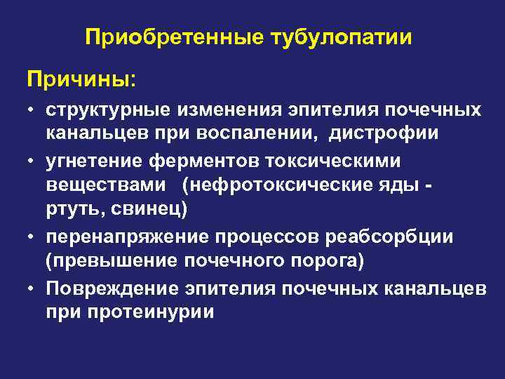 Приобретенные тубулопатии Причины: • структурные изменения эпителия почечных канальцев при воспалении, дистрофии • угнетение