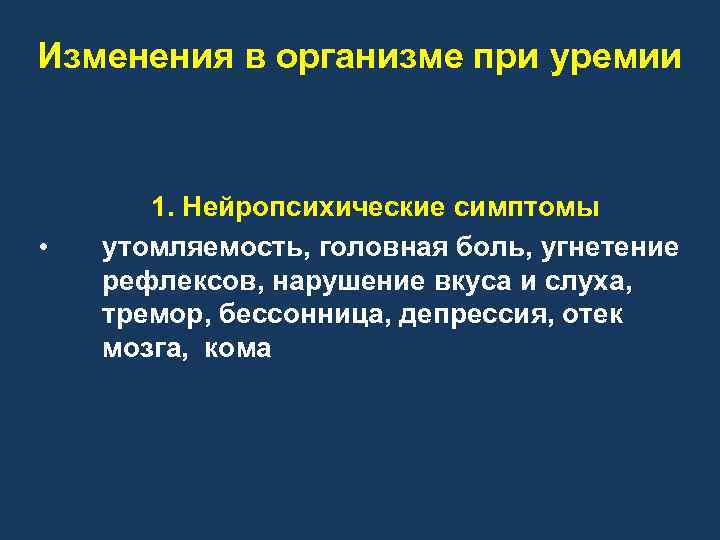 Изменения в организме при уремии • 1. Нейропсихические симптомы утомляемость, головная боль, угнетение рефлексов,