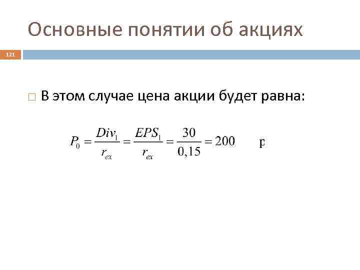 Основные понятии об акциях 121 В этом случае цена акции будет равна: 