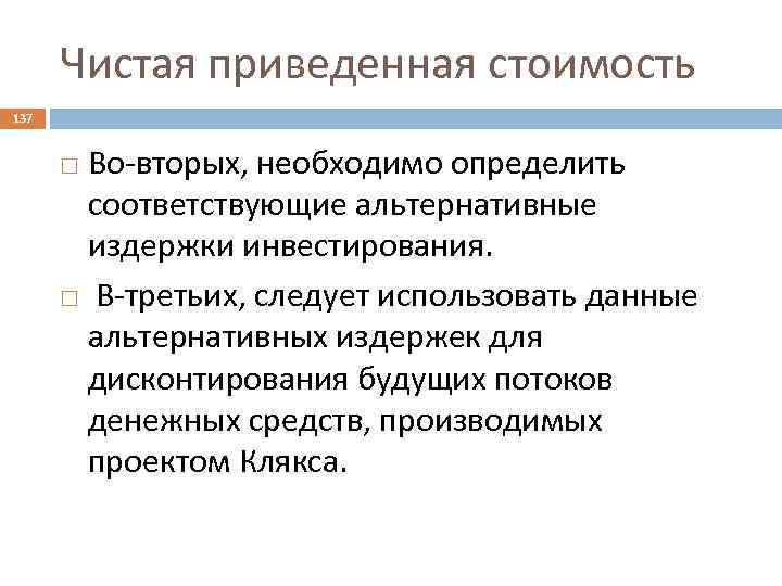 Чистая приведенная стоимость 137 Во-вторых, необходимо определить соответствующие альтернативные издержки инвестирования. В-третьих, следует использовать