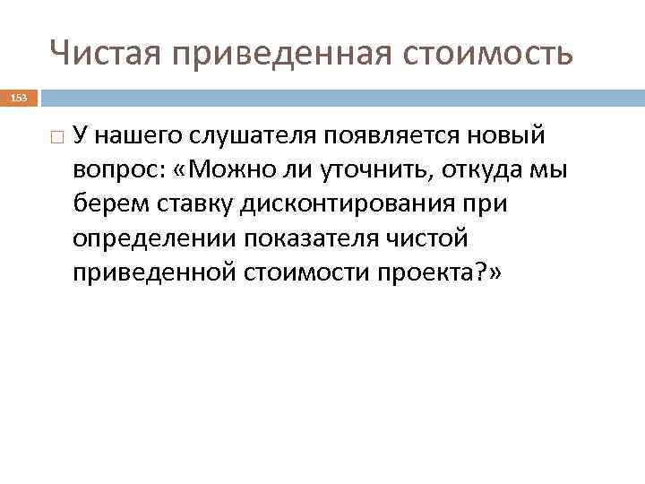 Чистая приведенная стоимость 153 У нашего слушателя появляется новый вопрос: «Можно ли уточнить, откуда