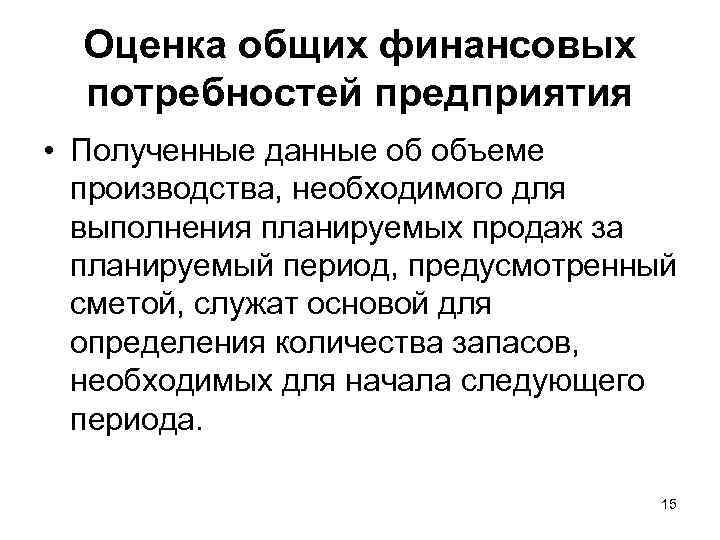 Оценка общих финансовых потребностей предприятия • Полученные данные об объеме производства, необходимого для выполнения
