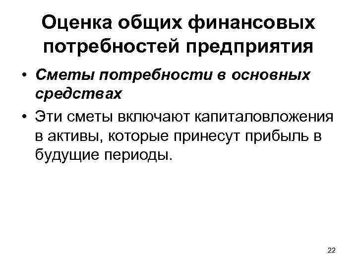 Оценка общих финансовых потребностей предприятия • Сметы потребности в основных средствах • Эти сметы