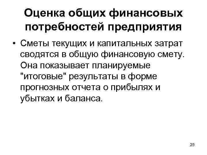 Оценка общих финансовых потребностей предприятия • Сметы текущих и капитальных затрат сводятся в общую