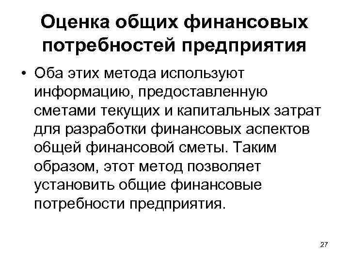 Оценка общих финансовых потребностей предприятия • Оба этих метода используют информацию, предоставленную сметами текущих