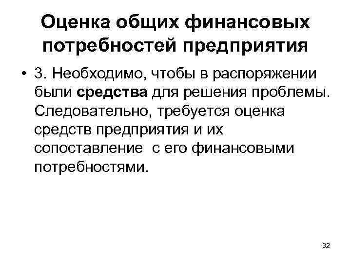 Оценка общих финансовых потребностей предприятия • 3. Необходимо, чтобы в распоряжении были средства для