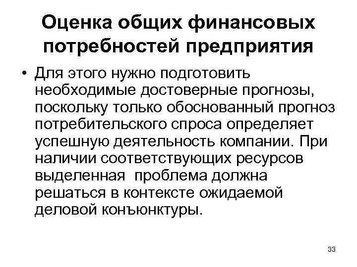 Оценка общих финансовых потребностей предприятия • Для этого нужно подготовить необходимые достоверные прогнозы, поскольку