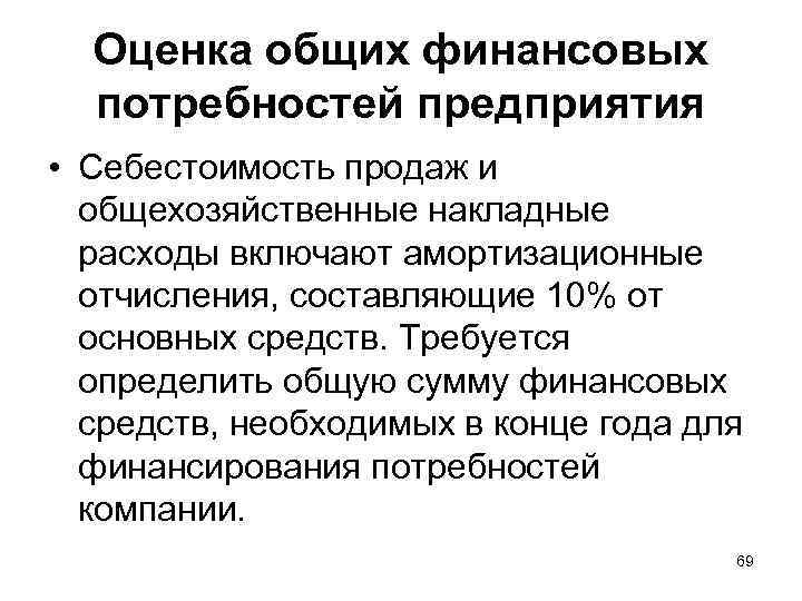 Оценка общих финансовых потребностей предприятия • Себестоимость продаж и общехозяйственные накладные расходы включают амортизационные