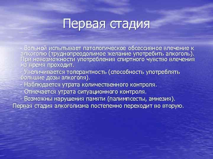 Первая стадия - Больной испытывает патологическое обсессивное влечение к алкоголю (труднопреодолимое желание употребить алкоголь).