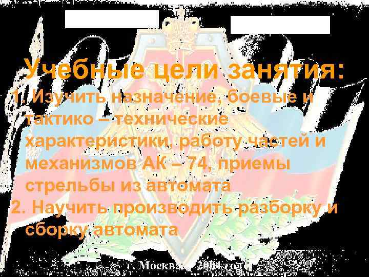 Учебные цели занятия: 1. Изучить назначение, боевые и тактико – технические характеристики, работу частей