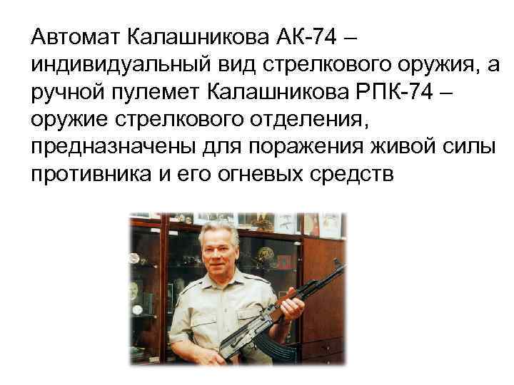 Автомат Калашникова АК-74 – индивидуальный вид стрелкового оружия, а ручной пулемет Калашникова РПК-74 –