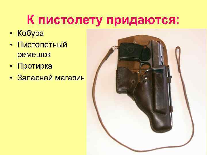 К пистолету придаются: • Кобура • Пистолетный ремешок • Протирка • Запасной магазин 