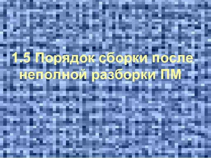 1. 5 Порядок сборки после неполной разборки ПМ 