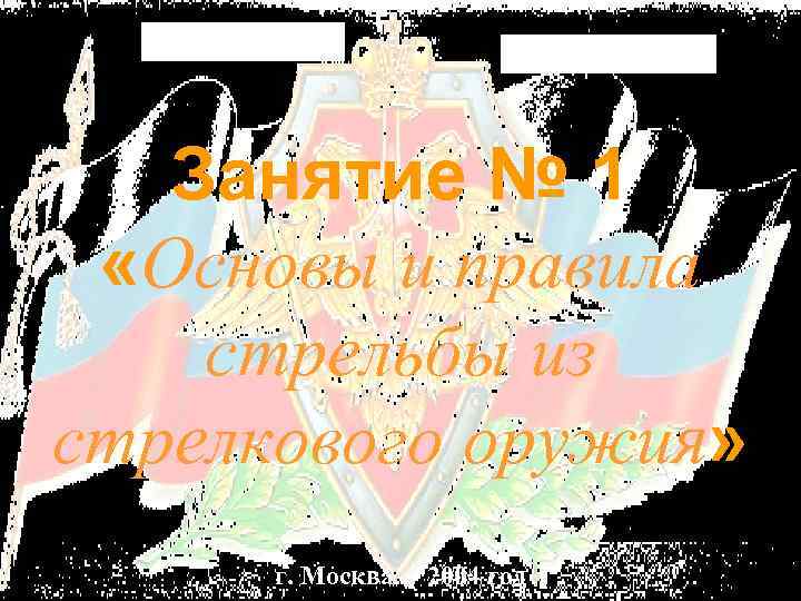 Занятие № 1 «Основы и правила стрельбы из стрелкового оружия» г. Москва 2004 год