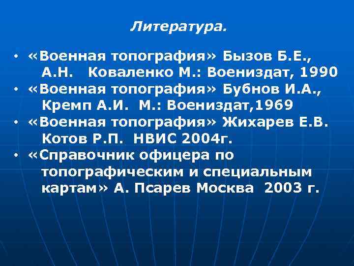 Литература. • «Военная топография» Бызов Б. Е. , А. Н. Коваленко М. : Воениздат,