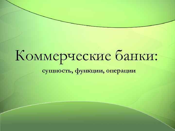 Коммерческие банки: сущность, функции, операции 