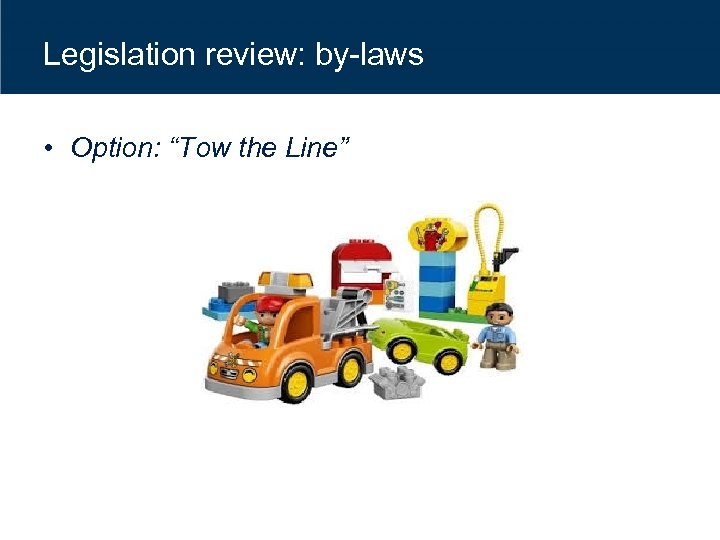 Legislation review: by-laws • Option: “Tow the Line” 