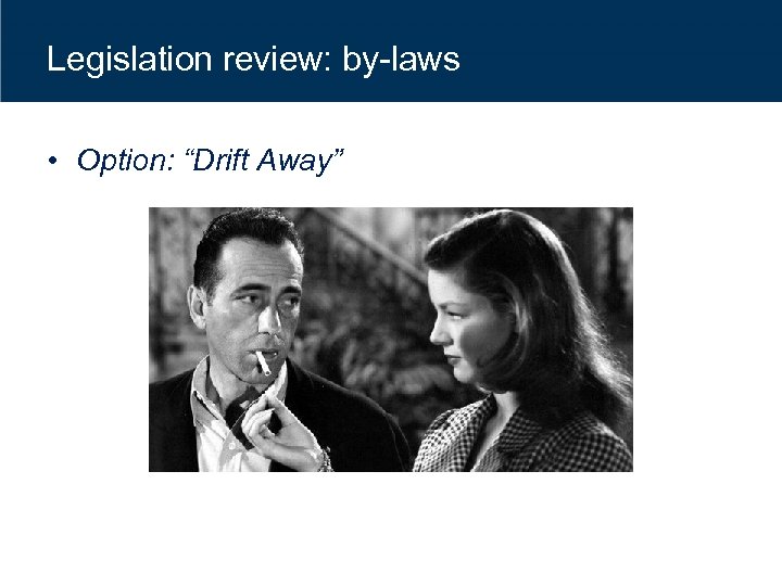 Legislation review: by-laws • Option: “Drift Away” 