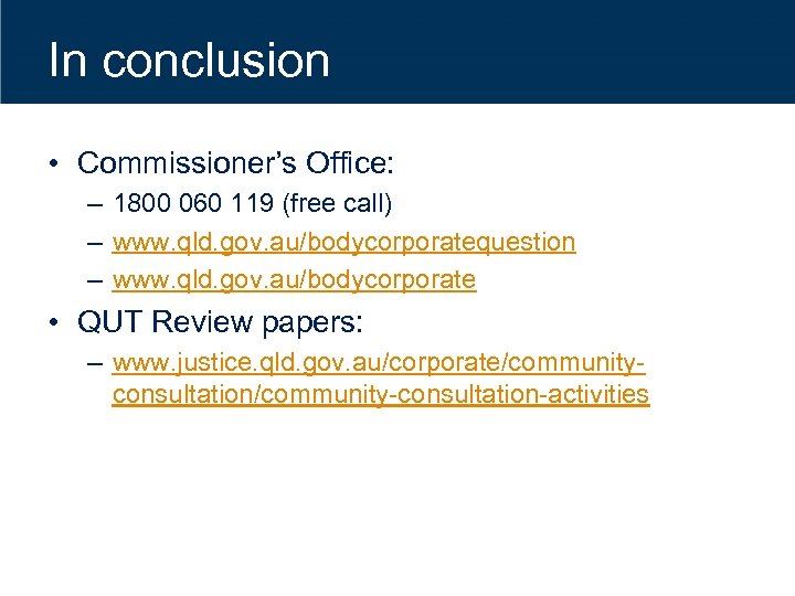 In conclusion • Commissioner’s Office: – 1800 060 119 (free call) – www. qld.