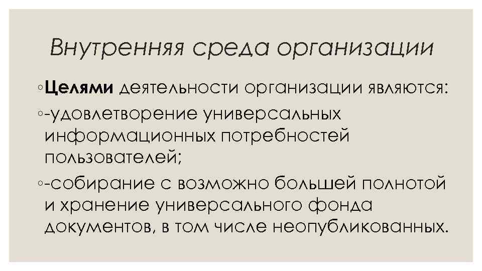 Внутренняя среда организации ◦ Целями деятельности организации являются: ◦ -удовлетворение универсальных информационных потребностей пользователей;