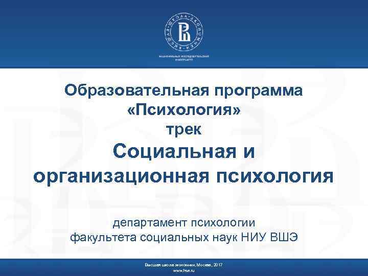 Образовательная программа «Психология» трек Социальная и организационная психология департамент психологии факультета социальных наук НИУ