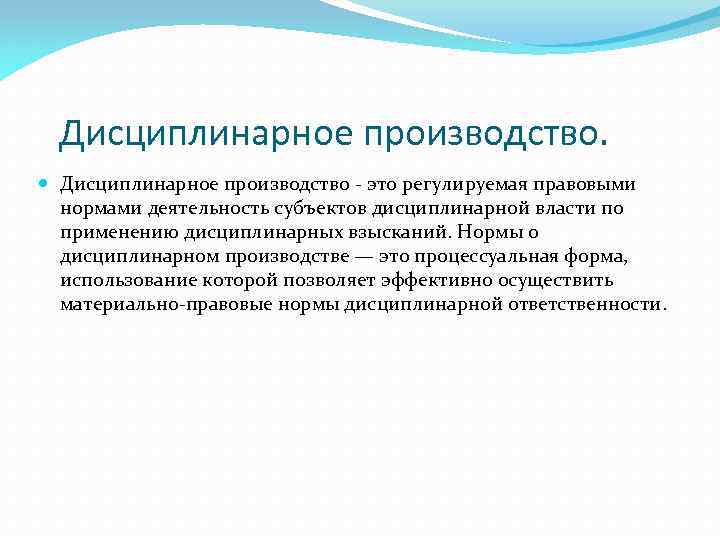 Дисциплинарное производство. Дисциплинарное производство - это регулируемая правовыми нормами деятельность субъектов дисциплинарной власти по