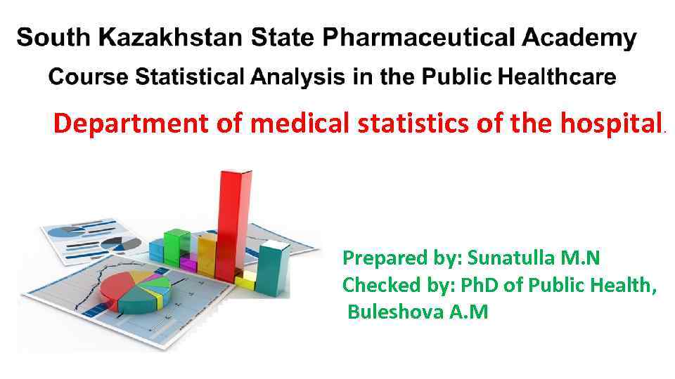 Department of medical statistics of the hospital. Prepared by: Sunatulla M. N Checked by: