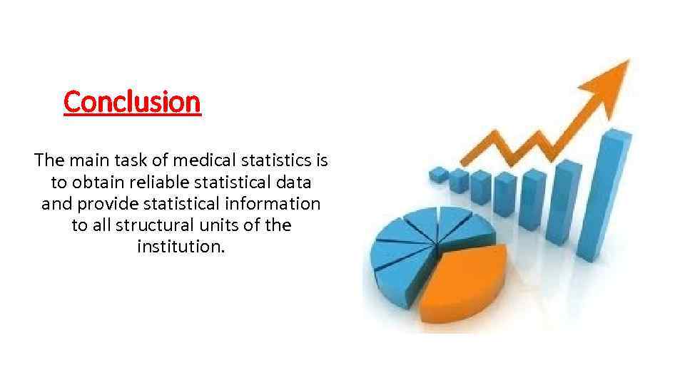 Conclusion The main task of medical statistics is to obtain reliable statistical data and