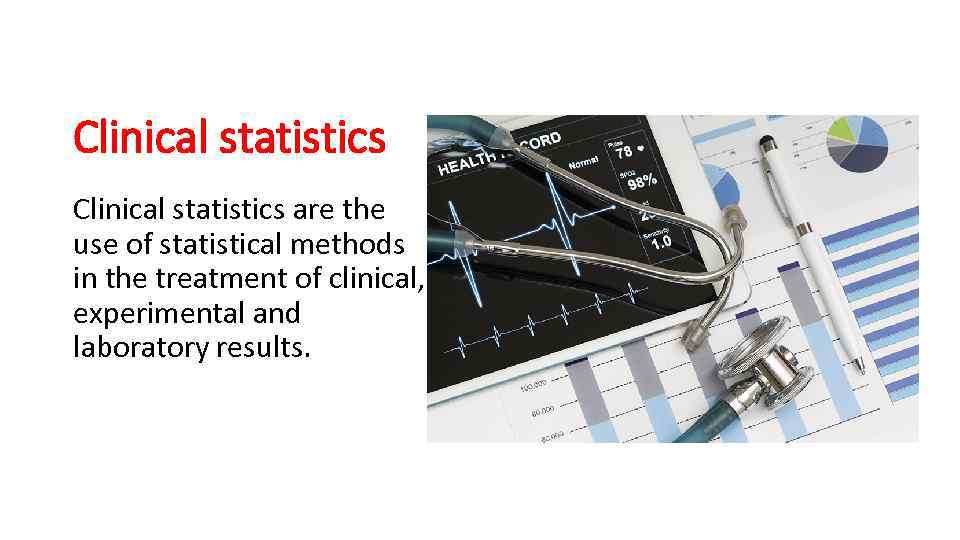 Clinical statistics are the use of statistical methods in the treatment of clinical, experimental