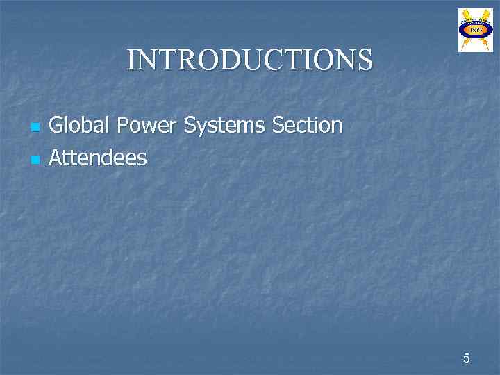 INTRODUCTIONS n n Global Power Systems Section Attendees 5 