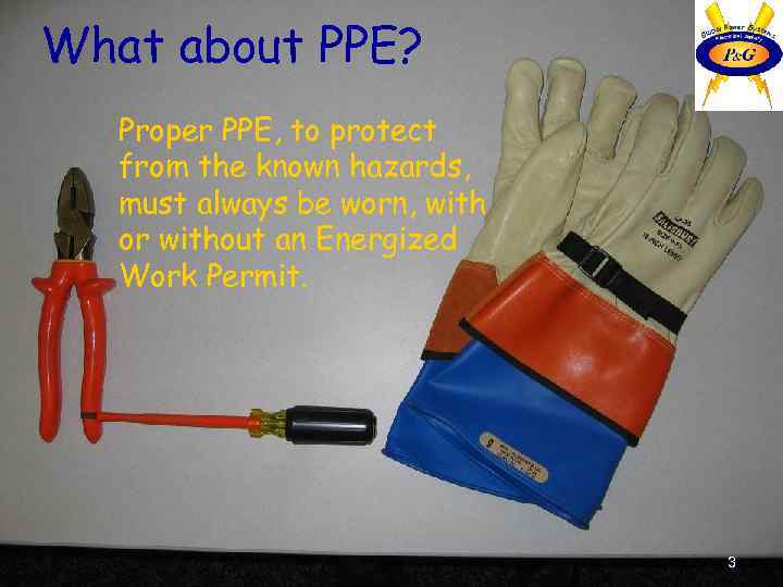 What about PPE? Proper PPE, to protect from the known hazards, must always be