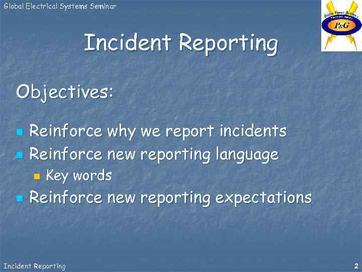 Global Electrical Systems Seminar Incident Reporting Objectives: n n Reinforce why we report incidents