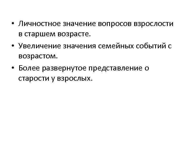  • Личностное значение вопросов взрослости в старшем возрасте. • Увеличение значения семейных событий