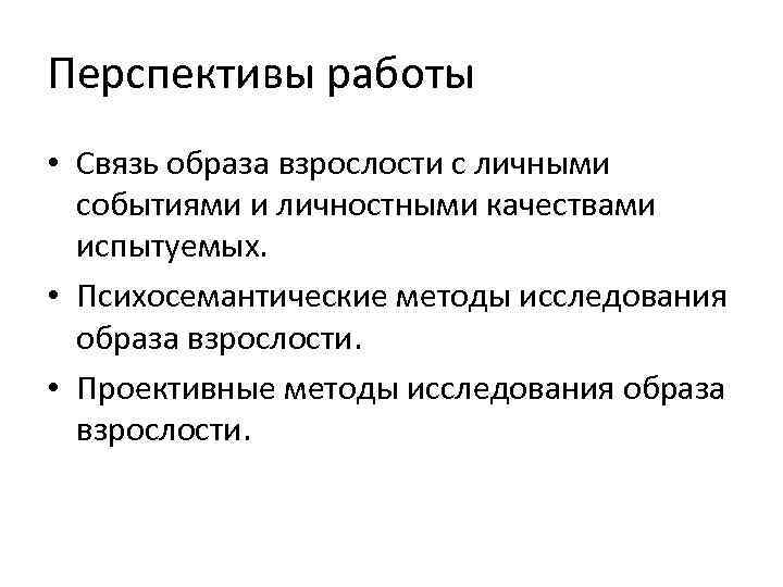 Перспективы работы • Связь образа взрослости с личными событиями и личностными качествами испытуемых. •