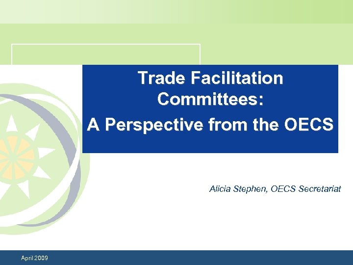 Trade Facilitation Committees: A Perspective from the OECS Alicia Stephen, OECS Secretariat April 2009