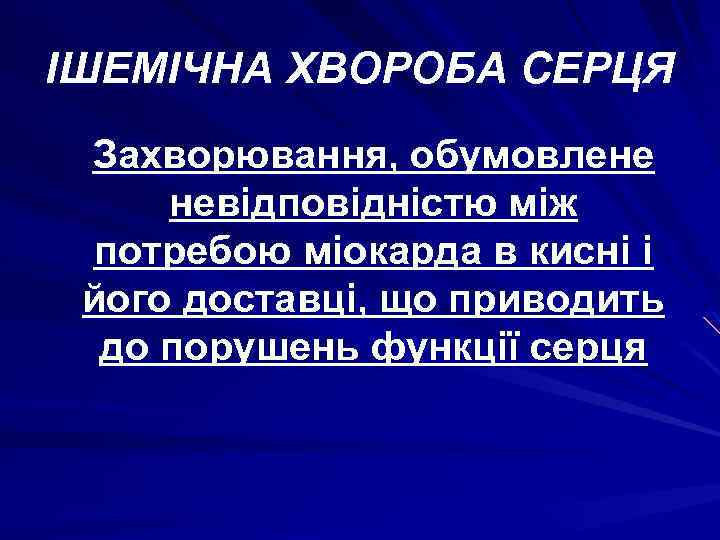 ІШЕМІЧНА ХВОРОБА СЕРЦЯ Захворювання, обумовлене невідповідністю між потребою міокарда в кисні і його доставці,