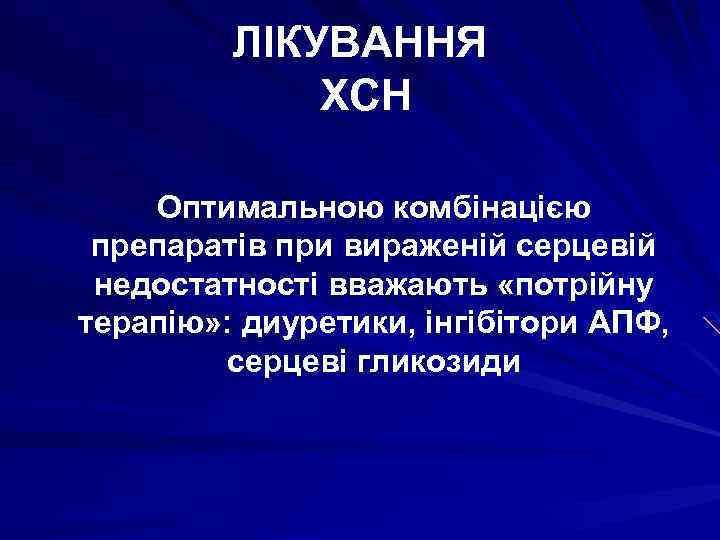 ЛІКУВАННЯ ХСН Оптимальною комбінацією препаратів при вираженій серцевій недостатності вважають «потрійну терапію» : диуретики,