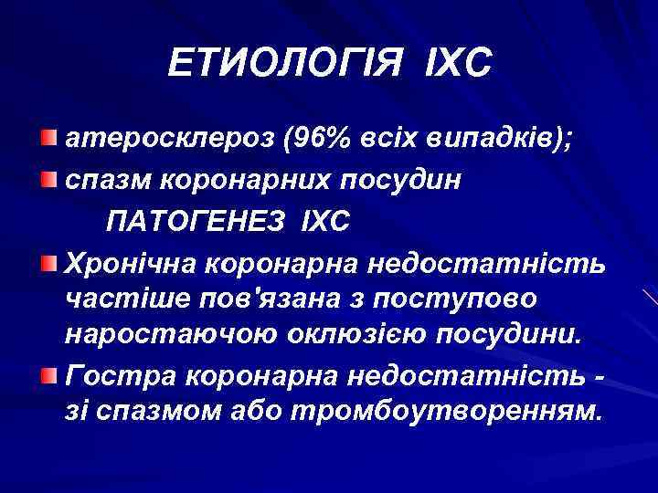 ЕТИОЛОГІЯ ІХС атеросклероз (96% всіх випадків); спазм коронарних посудин ПАТОГЕНЕЗ ІХС Хронічна коронарна недостатність