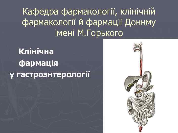Кафедра фармакології, клінічній фармакології й фармації Доннму імені М. Горького Клінічна фармація у гастроэнтерології
