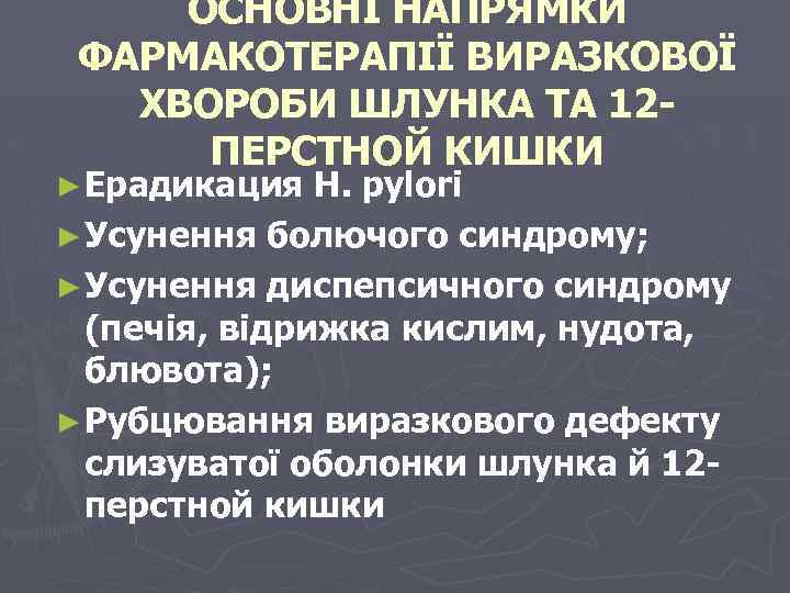 ОСНОВНІ НАПРЯМКИ ФАРМАКОТЕРАПІЇ ВИРАЗКОВОЇ ХВОРОБИ ШЛУНКА ТА 12 ПЕРСТНОЙ КИШКИ ► Ерадикация H. pylori