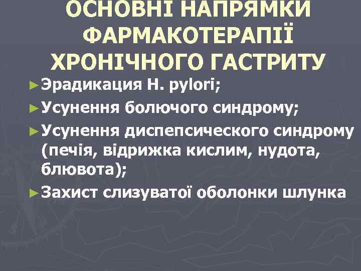 ОСНОВНІ НАПРЯМКИ ФАРМАКОТЕРАПІЇ ХРОНІЧНОГО ГАСТРИТУ ► Эрадикация H. pylori; ► Усунення болючого синдрому; ►