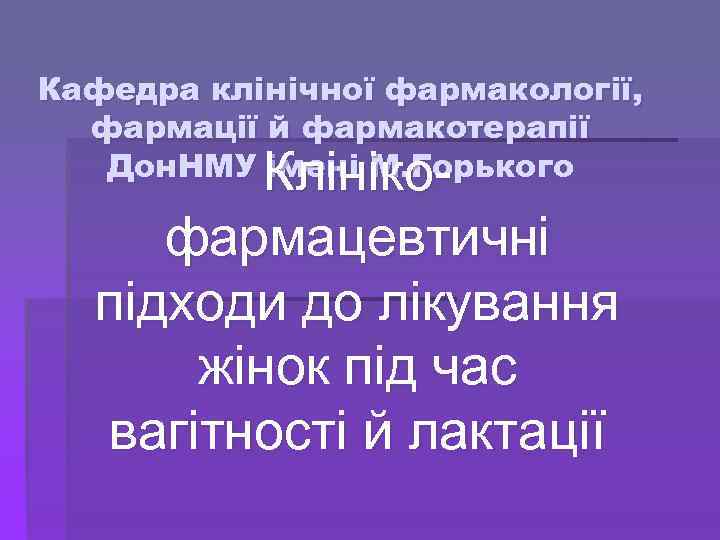 Кафедра клінічної фармакології, фармації й фармакотерапії Дон. НМУ імені М. Горького Клінікофармацевтичні підходи до