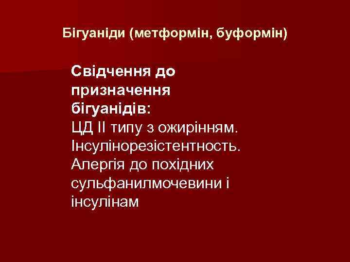 Бігуаніди (метформін, буформін) Свідчення до призначення бігуанідів: ЦД II типу з ожирінням. Інсулінорезістентность. Алергія