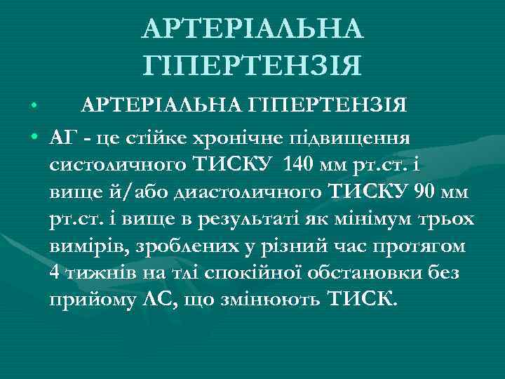 АРТЕРІАЛЬНА ГІПЕРТЕНЗІЯ • АГ - це стійке хронічне підвищення систоличного ТИСКУ 140 мм рт.