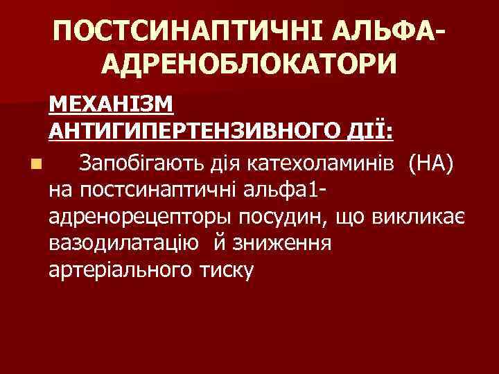 ПОСТСИНАПТИЧНІ АЛЬФААДРЕНОБЛОКАТОРИ МЕХАНІЗМ АНТИГИПЕРТЕНЗИВНОГО ДІЇ: n Запобігають дія катехоламинів (НА) на постсинаптичні альфа 1