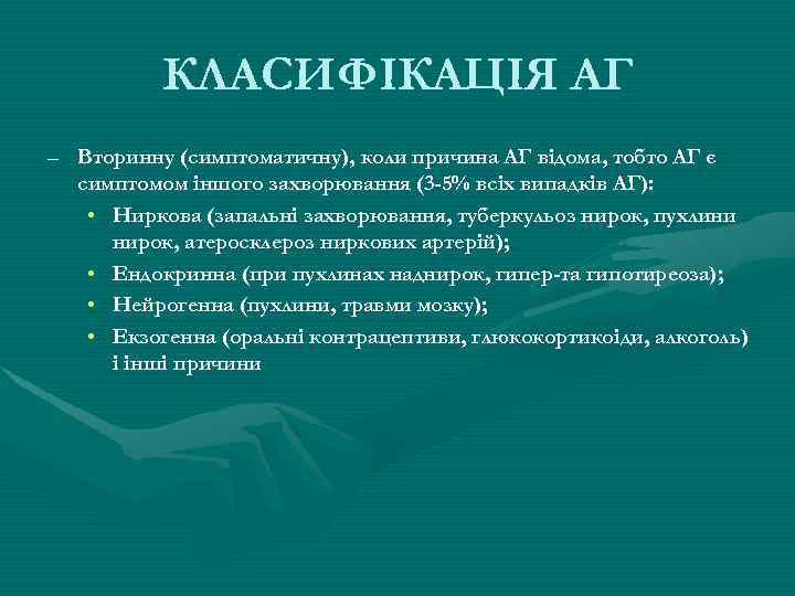 КЛАСИФІКАЦІЯ АГ – Вторинну (симптоматичну), коли причина АГ відома, тобто АГ є симптомом іншого