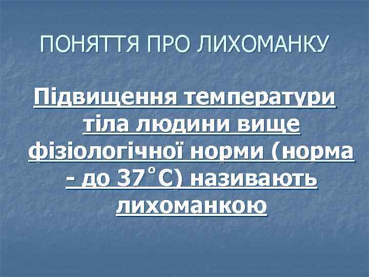ПОНЯТТЯ ПРО ЛИХОМАНКУ Підвищення температури тіла людини вище фізіологічної норми (норма - до 37˚С)