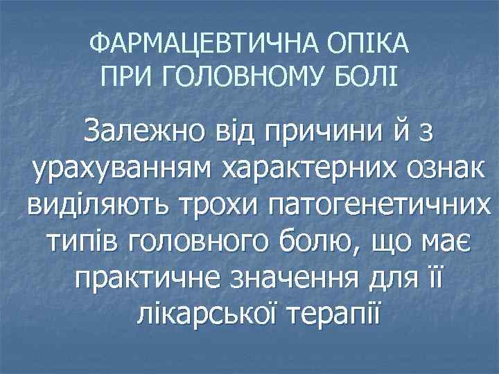 ФАРМАЦЕВТИЧНА ОПІКА ПРИ ГОЛОВНОМУ БОЛІ Залежно від причини й з урахуванням характерних ознак виділяють
