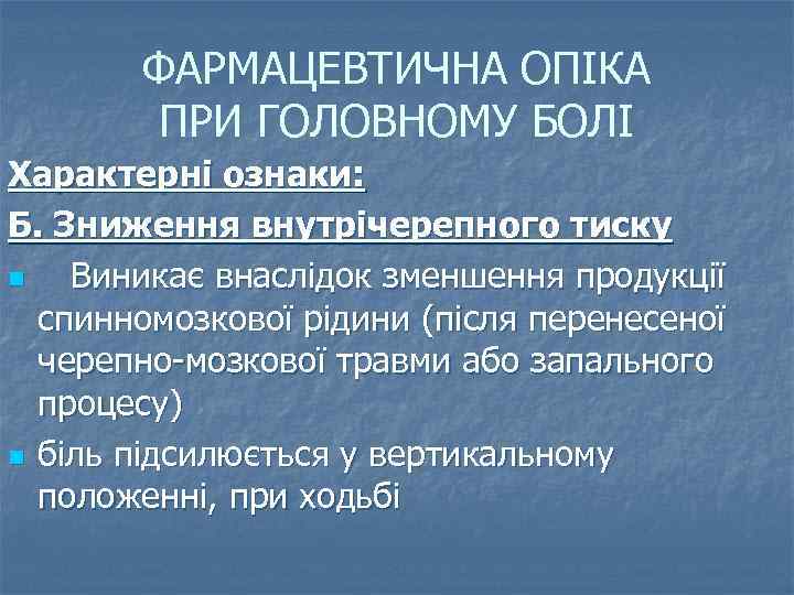 ФАРМАЦЕВТИЧНА ОПІКА ПРИ ГОЛОВНОМУ БОЛІ Характерні ознаки: Б. Зниження внутрічерепного тиску n Виникає внаслідок