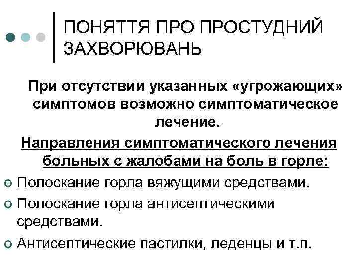 ПОНЯТТЯ ПРОСТУДНИЙ ЗАХВОРЮВАНЬ При отсутствии указанных «угрожающих» симптомов возможно симптоматическое лечение. Направления симптоматического лечения